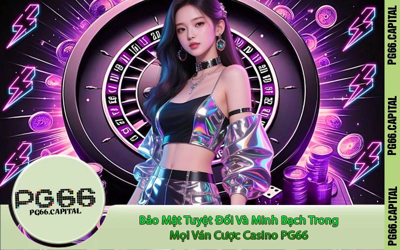 Bảo Mật Tuyệt Đối Và Minh Bạch Trong Mọi Ván Cược Casino PG66