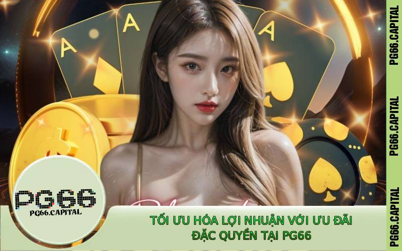 Tối Ưu Hóa Lợi Nhuận Với Ưu Đãi Đặc Quyền Tại PG66